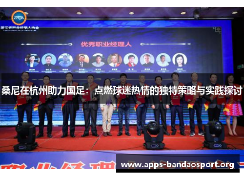 桑尼在杭州助力国足：点燃球迷热情的独特策略与实践探讨
