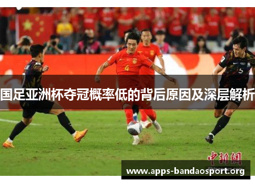 国足亚洲杯夺冠概率低的背后原因及深层解析