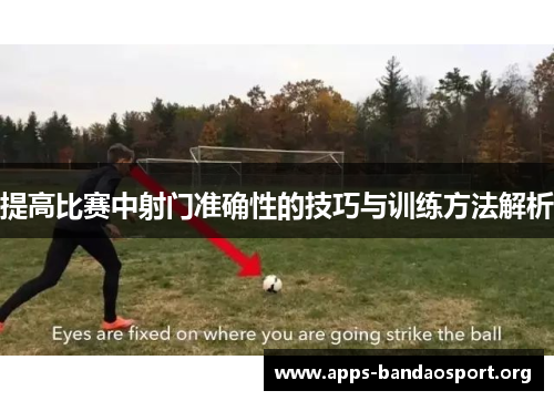 提高比赛中射门准确性的技巧与训练方法解析