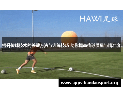 提升传球技术的关键方法与训练技巧 助你提高传球质量与精准度