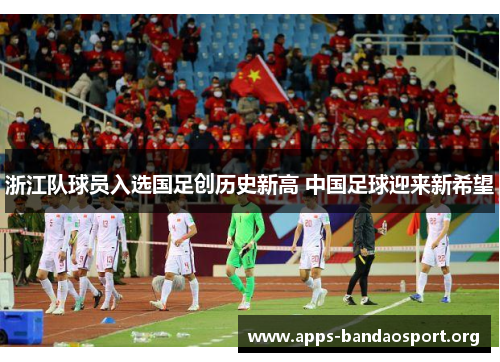 浙江队球员入选国足创历史新高 中国足球迎来新希望