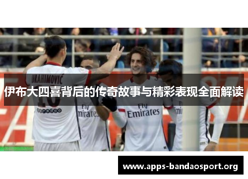 伊布大四喜背后的传奇故事与精彩表现全面解读