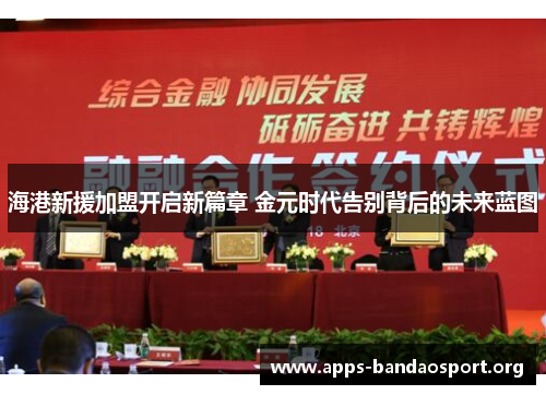 海港新援加盟开启新篇章 金元时代告别背后的未来蓝图