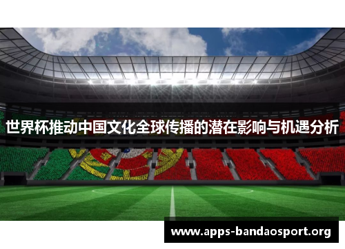 世界杯推动中国文化全球传播的潜在影响与机遇分析