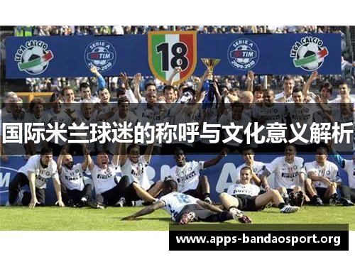 国际米兰球迷的称呼与文化意义解析