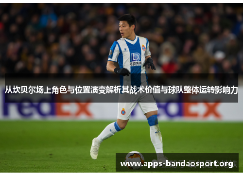 从坎贝尔场上角色与位置演变解析其战术价值与球队整体运转影响力