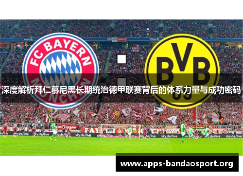 深度解析拜仁慕尼黑长期统治德甲联赛背后的体系力量与成功密码 深度解析拜仁慕尼黑长期统治德甲联赛背后的体系力量与成功密码