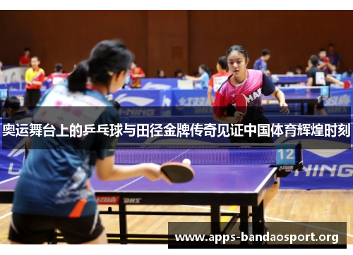 奥运舞台上的乒乓球与田径金牌传奇见证中国体育辉煌时刻