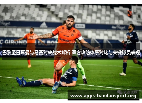 巴黎圣日耳曼与马赛对决战术解析 双方攻防体系对比与关键球员表现